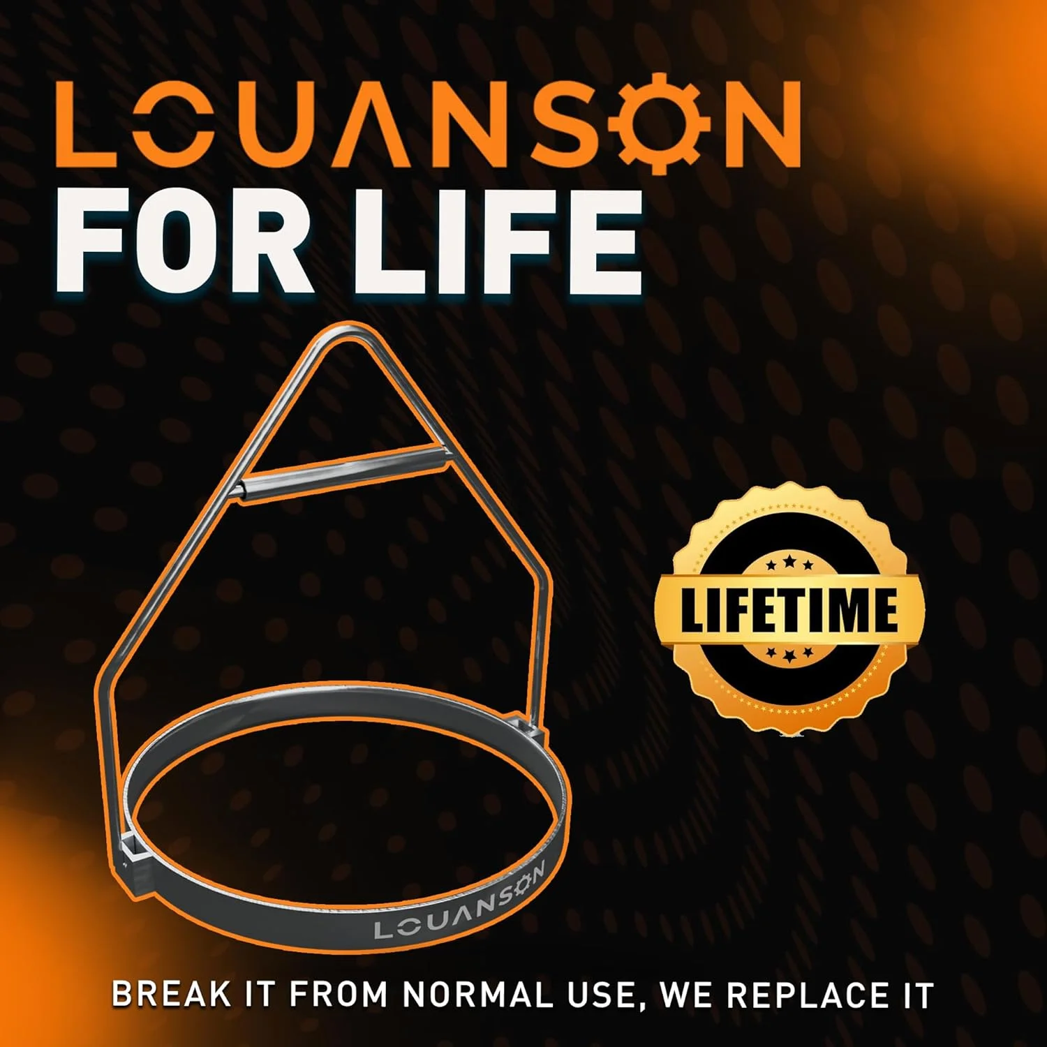 Louanson for life. Break it from normal use, we replace it.